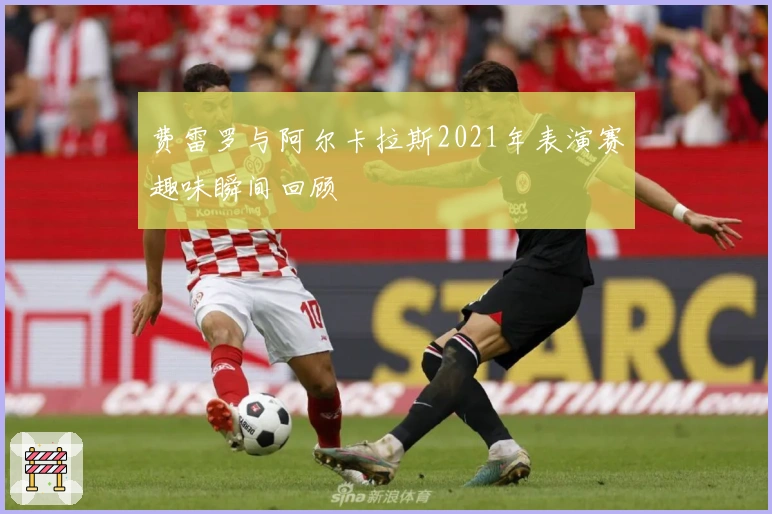 费雷罗与阿尔卡拉斯2021年表演赛趣味瞬间回顾