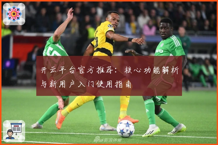 开云平台官方推荐：核心功能解析与新用户入门使用指南