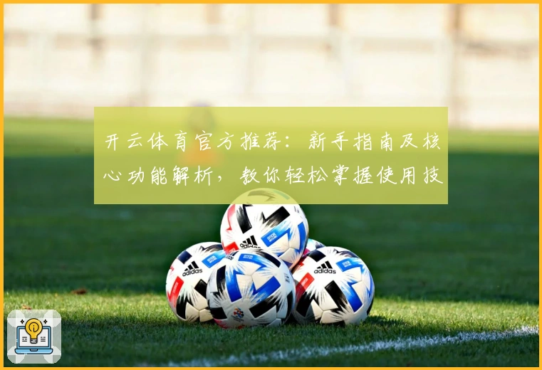 开云体育官方推荐：新手指南及核心功能解析，教你轻松掌握使用技巧