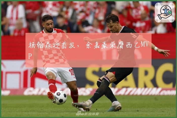 杨翰森迎首发，余嘉豪荣膺西乙MVP