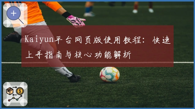 Kaiyun平台网页版使用教程：快速上手指南与核心功能解析