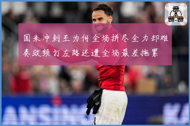 国米冲刺王为何全场拼尽全力却难奏效频打左路还遭全场最差拖累